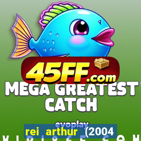 rei arthur (2004 assistir online)
